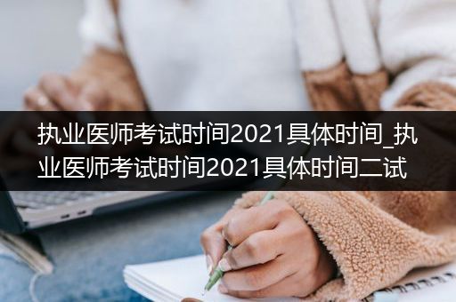 执业医师考试时间2021具体时间_执业医师考试时间2021具体时间二试